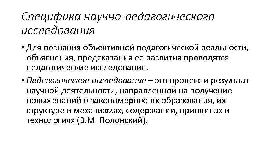 Специфика научно-педагогического исследования • Для познания объективной педагогической реальности, объяснения, предсказания ее развития проводятся