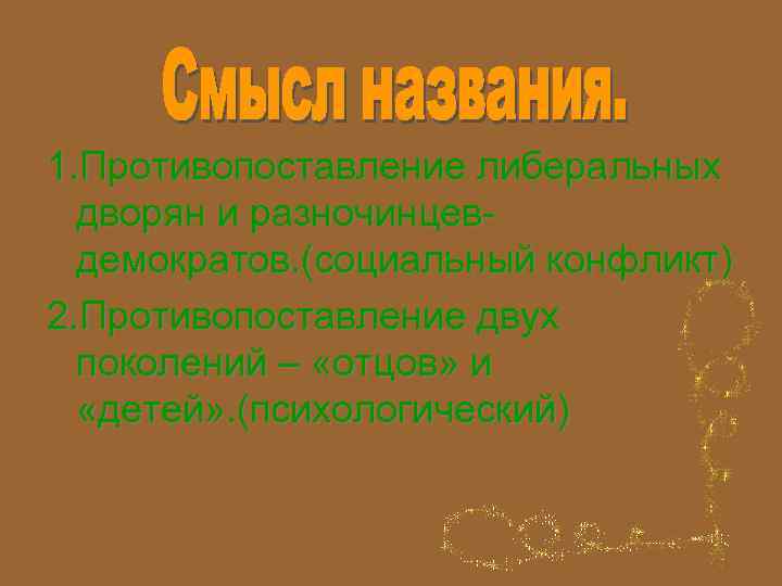 1. Противопоставление либеральных дворян и разночинцевдемократов. (социальный конфликт) 2. Противопоставление двух поколений – «отцов»