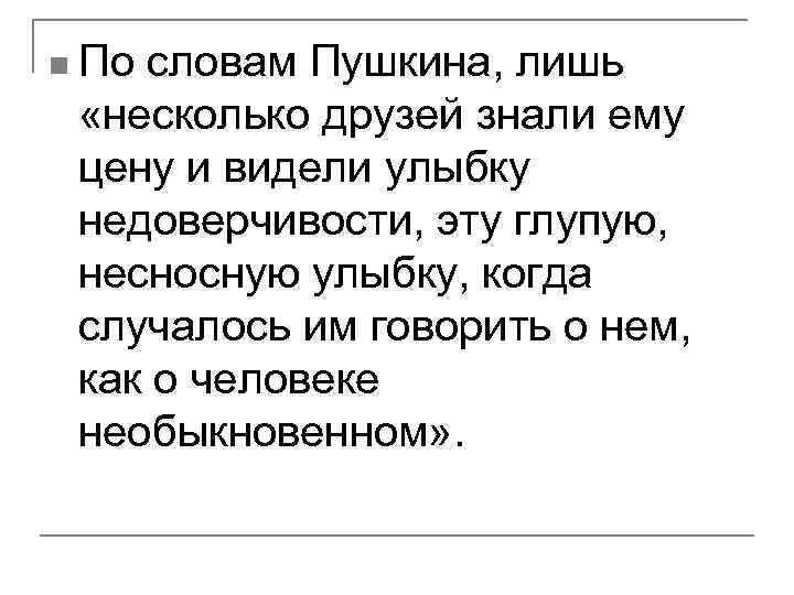 n По словам Пушкина, лишь «несколько друзей знали ему цену и видели улыбку недоверчивости,