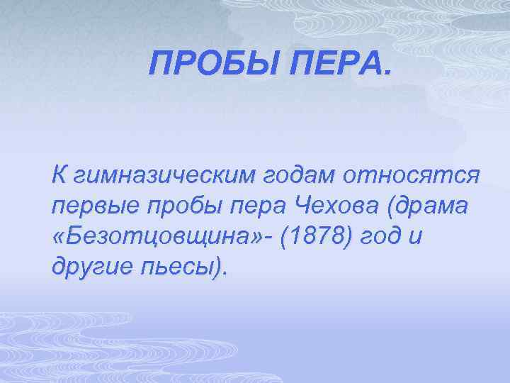 ПРОБЫ ПЕРА. К гимназическим годам относятся первые пробы пера Чехова (драма «Безотцовщина» - (1878)