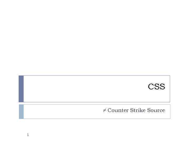 CSS ≠ Counter Strike Source 1 