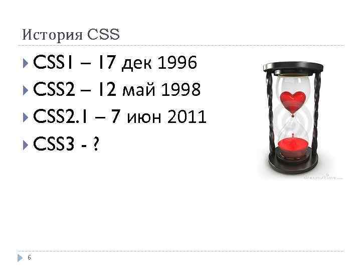 История CSS – 17 дек 1996 CSS 2 – 12 май 1998 CSS 2.