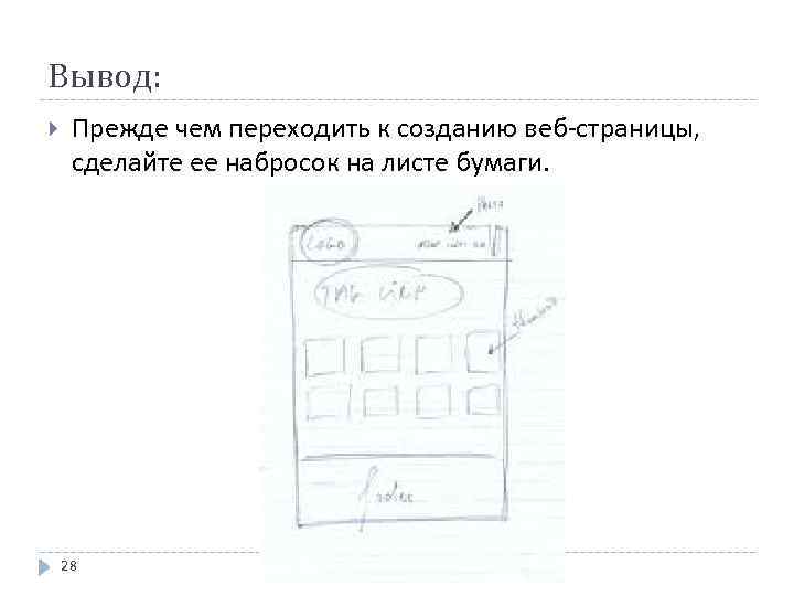 Вывод: Прежде чем переходить к созданию веб-страницы, сделайте ее набросок на листе бумаги. 28