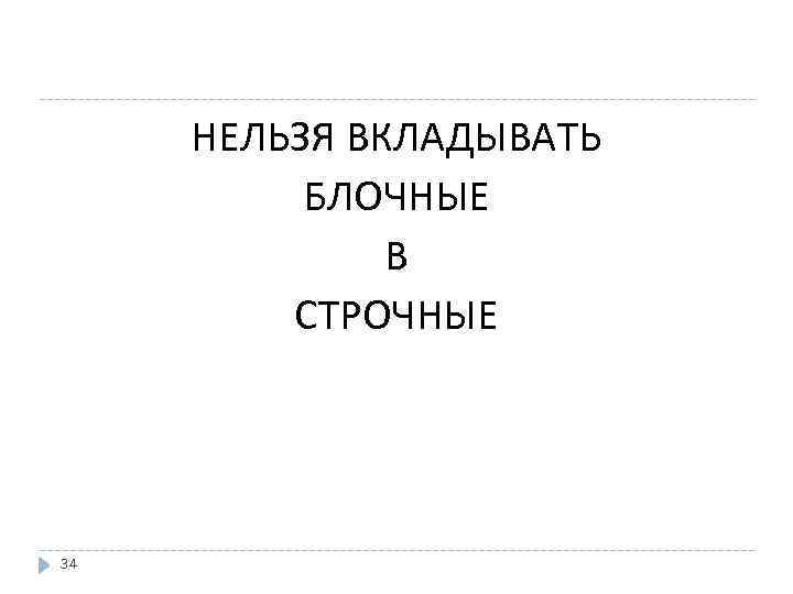 НЕЛЬЗЯ ВКЛАДЫВАТЬ БЛОЧНЫЕ В СТРОЧНЫЕ 34 