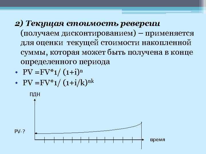 2) Текущая стоимость реверсии (получаем дисконтированием) – применяется для оценки текущей стоимости накопленной суммы,