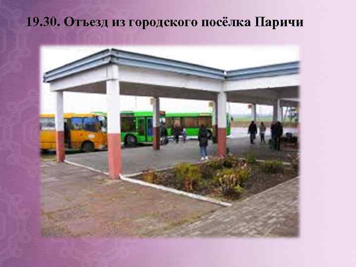 19. 30. Отъезд из городского посёлка Паричи 