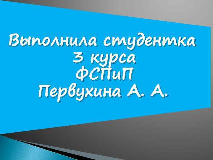 Выполнила студентка 3 курса ФСПи. П Первухина А. А. 