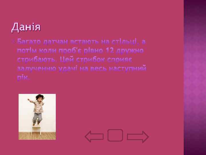 Данія Багато датчан встають на стільці, а потім коли проб'є рівно 12 дружно стрибають.