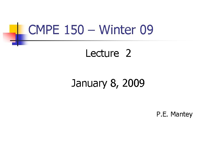CMPE 150 – Winter 09 Lecture 2 January 8, 2009 P. E. Mantey 