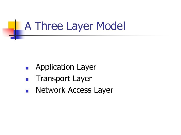 A Three Layer Model n n n Application Layer Transport Layer Network Access Layer