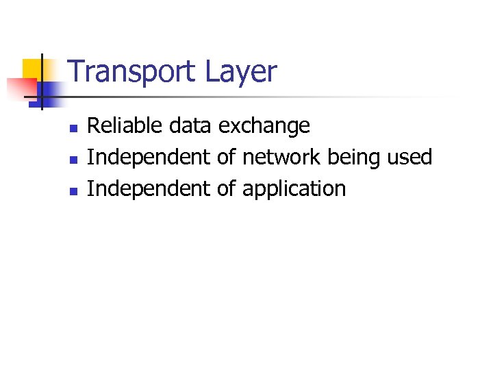 Transport Layer n n n Reliable data exchange Independent of network being used Independent