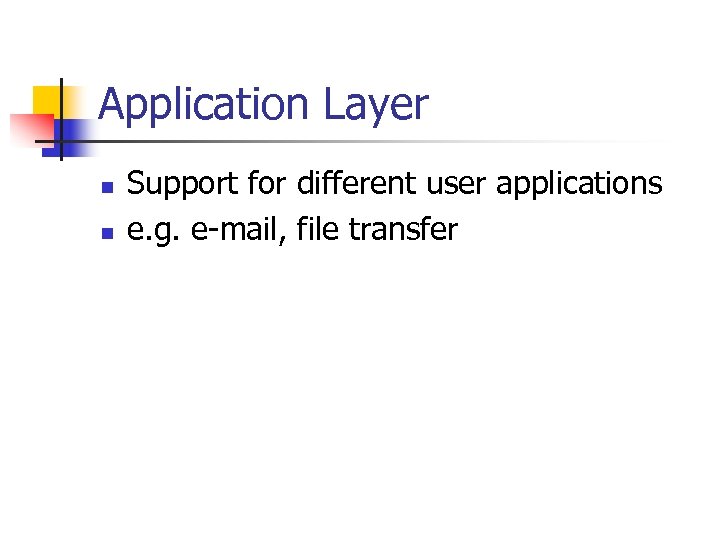Application Layer n n Support for different user applications e. g. e-mail, file transfer