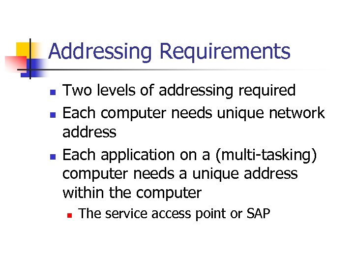 Addressing Requirements n n n Two levels of addressing required Each computer needs unique