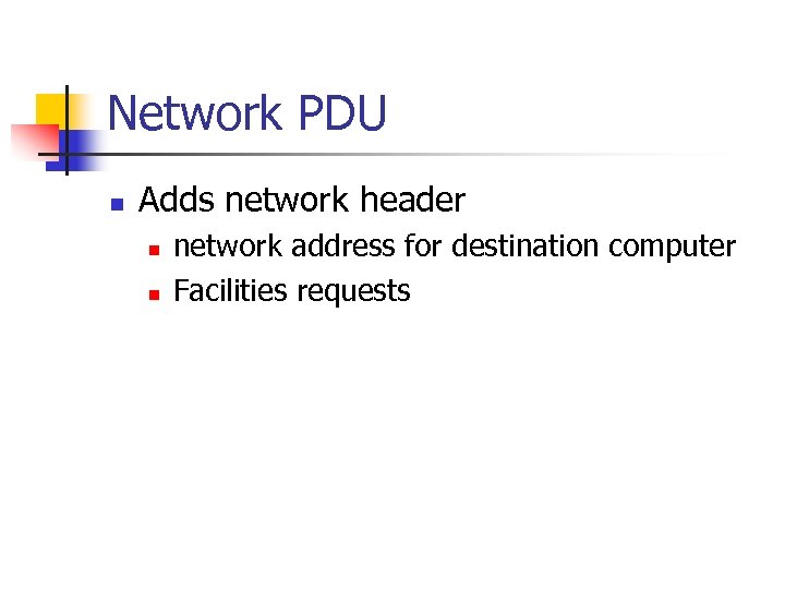 Network PDU n Adds network header n n network address for destination computer Facilities