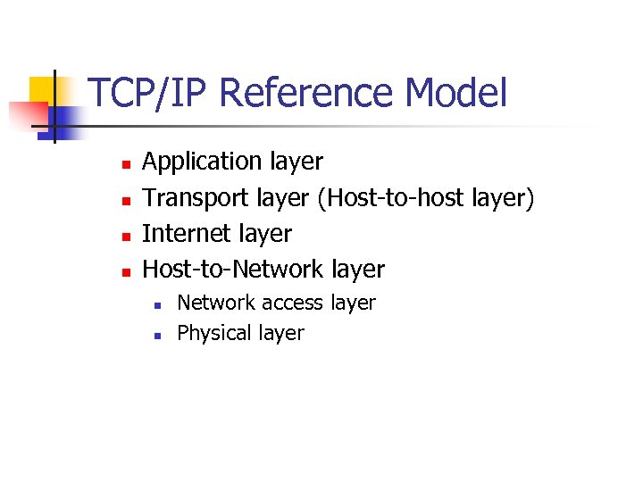 TCP/IP Reference Model n n Application layer Transport layer (Host-to-host layer) Internet layer Host-to-Network