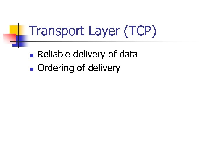 Transport Layer (TCP) n n Reliable delivery of data Ordering of delivery 