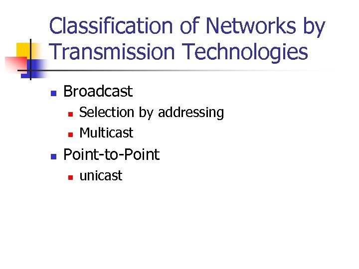 Classification of Networks by Transmission Technologies n Broadcast n n n Selection by addressing