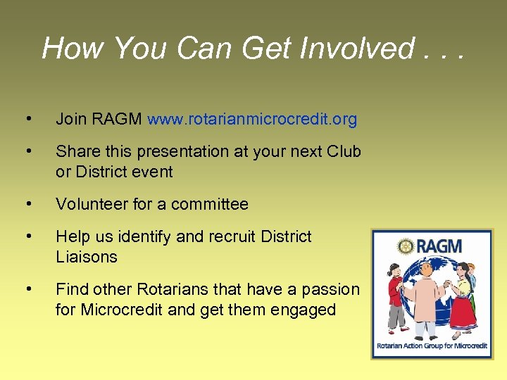 How You Can Get Involved. . . • Join RAGM www. rotarianmicrocredit. org •
