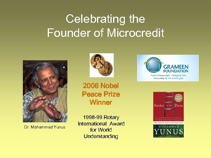 Celebrating the Founder of Microcredit 2006 Nobel Peace Prize Winner Dr. Mohammad Yunus 1998