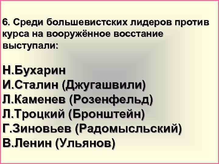 6. Среди большевистских лидеров против курса на вооружённое восстание выступали: Н. Бухарин И. Сталин