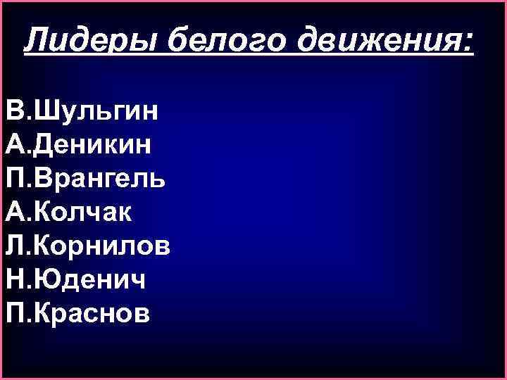 Лидеры белого движения: В. Шульгин А. Деникин П. Врангель А. Колчак Л. Корнилов Н.