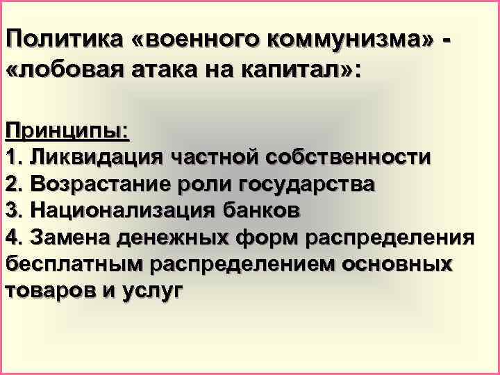 Политика «военного коммунизма» «лобовая атака на капитал» : Принципы: 1. Ликвидация частной собственности 2.
