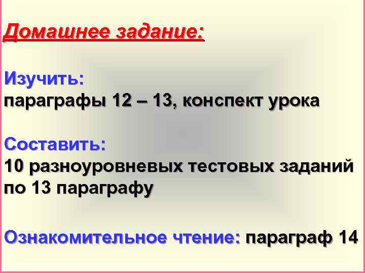 Домашнее задание: Изучить: параграфы 12 – 13, конспект урока Составить: 10 разноуровневых тестовых заданий