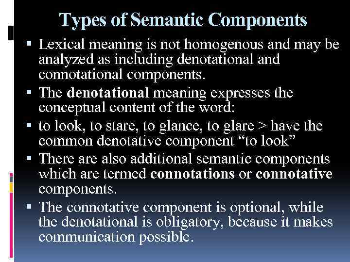 Types of Semantic Components Lexical meaning is not homogenous and may be analyzed as