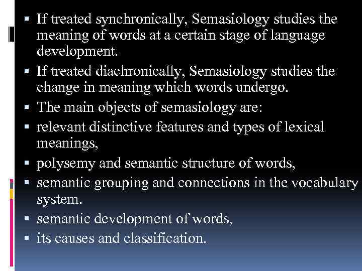  If treated synchronically, Semasiology studies the meaning of words at a certain stage