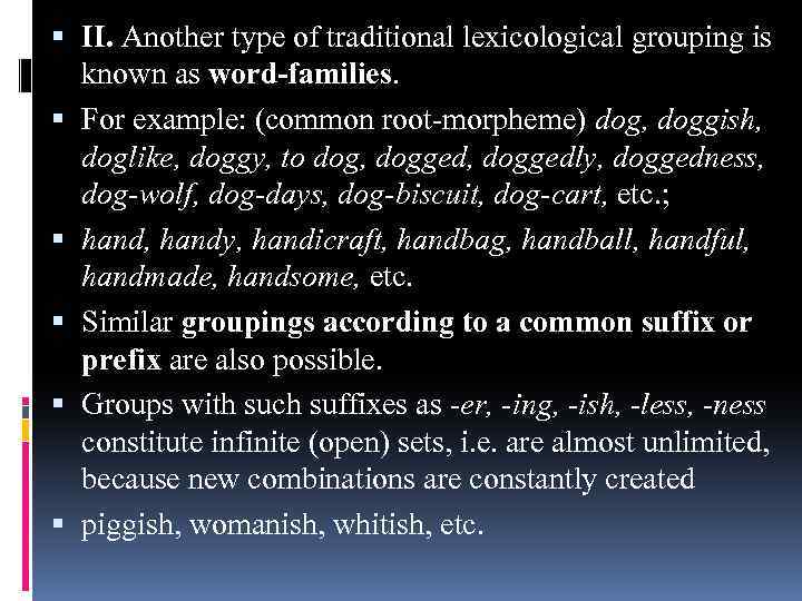  II. Another type of traditional lexicological grouping is known as word-families. For example: