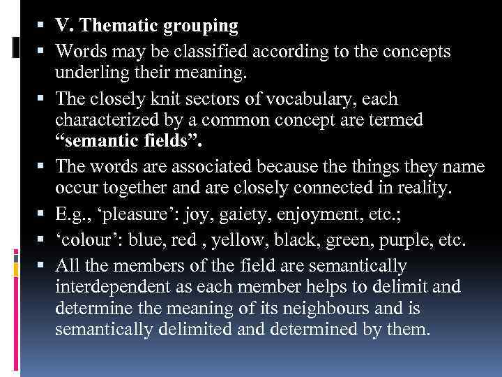  V. Thematic grouping Words may be classified according to the concepts underling their