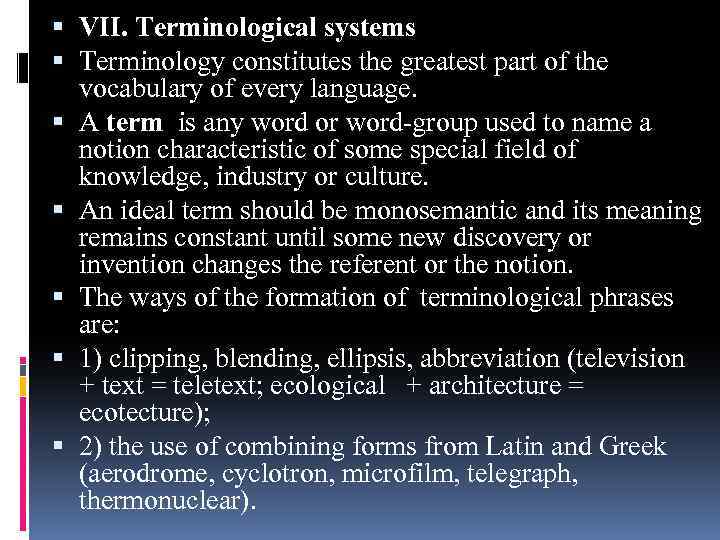  VII. Terminological systems Terminology constitutes the greatest part of the vocabulary of every