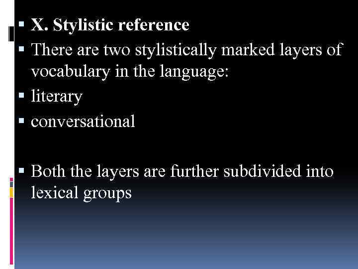  X. Stylistic reference There are two stylistically marked layers of vocabulary in the