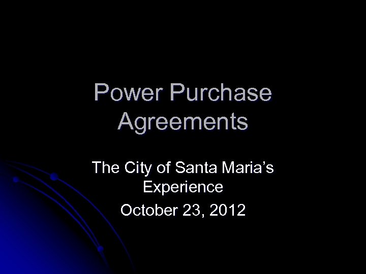 Power Purchase Agreements The City of Santa Maria’s Experience October 23, 2012 