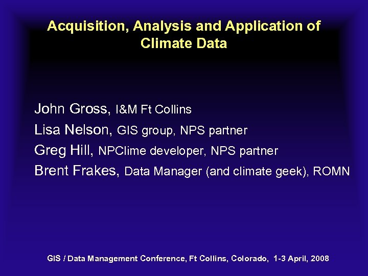 Acquisition, Analysis and Application of Climate Data John Gross, I&M Ft Collins Lisa Nelson,
