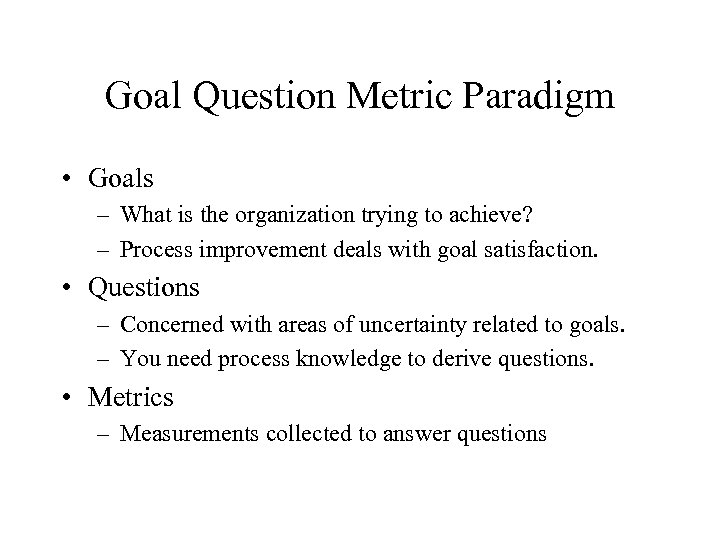 Goal Question Metric Paradigm • Goals – What is the organization trying to achieve?
