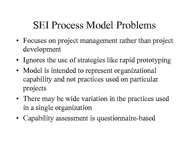 SEI Process Model Problems • Focuses on project management rather than project development •