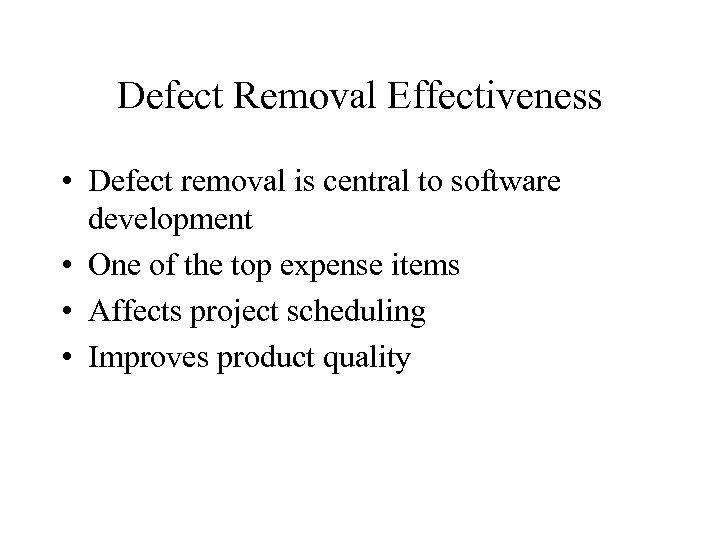 Defect Removal Effectiveness • Defect removal is central to software development • One of
