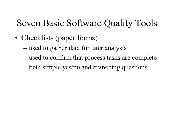 Seven Basic Software Quality Tools • Checklists (paper forms) – used to gather data