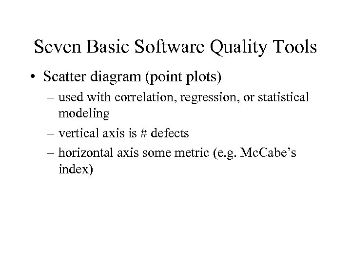 Seven Basic Software Quality Tools • Scatter diagram (point plots) – used with correlation,