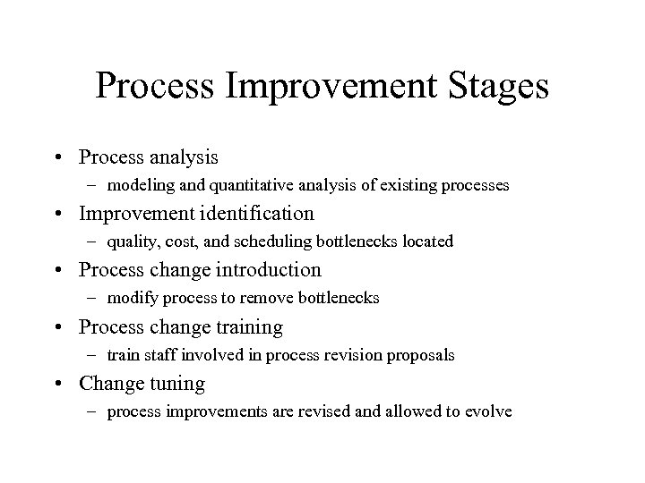 Process Improvement Stages • Process analysis – modeling and quantitative analysis of existing processes