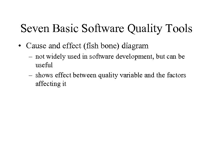 Seven Basic Software Quality Tools • Cause and effect (fish bone) diagram – not