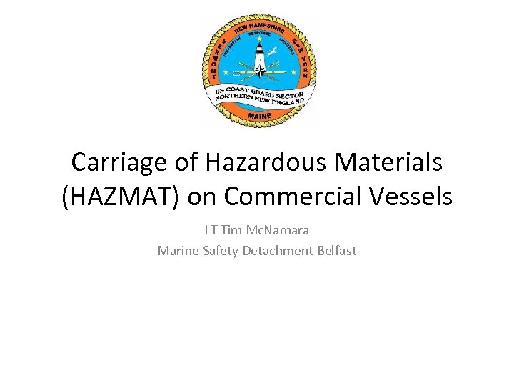 Carriage of Hazardous Materials (HAZMAT) on Commercial Vessels LT Tim Mc. Namara Marine Safety