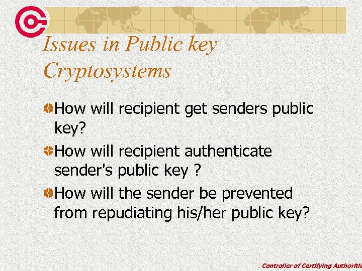 Issues in Public key Cryptosystems How will recipient get senders public key? How will