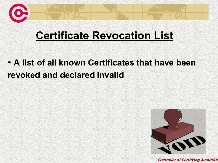 Certificate Revocation List • A list of all known Certificates that have been revoked