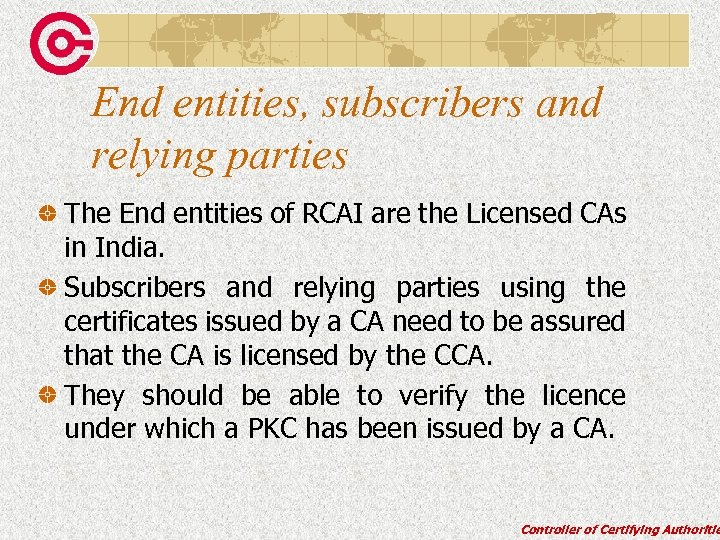 End entities, subscribers and relying parties The End entities of RCAI are the Licensed