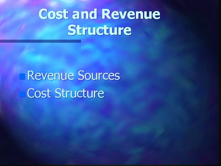 Cost and Revenue Structure n Revenue Sources n Cost Structure 