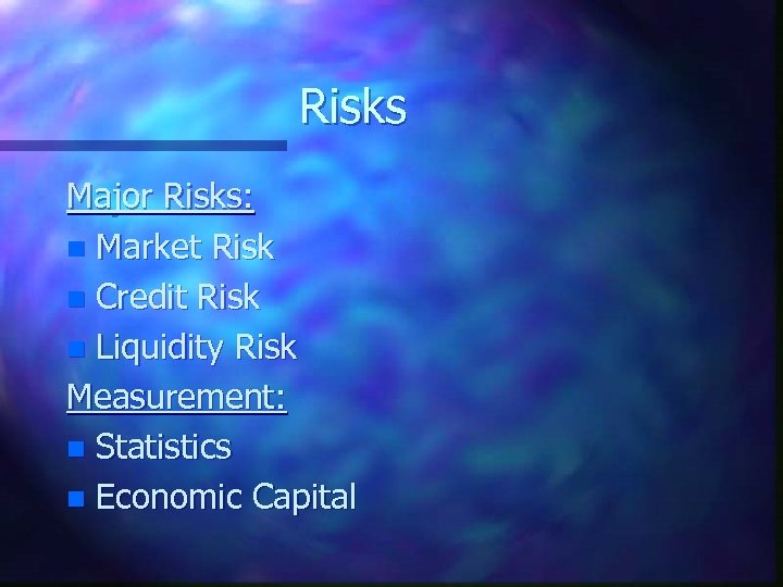 Risks Major Risks: n Market Risk n Credit Risk n Liquidity Risk Measurement: n