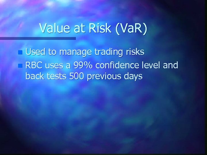 Value at Risk (Va. R) Used to manage trading risks n RBC uses a