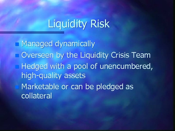 Liquidity Risk Managed dynamically n Overseen by the Liquidity Crisis Team n Hedged with